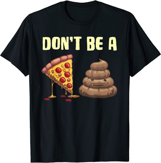 Cool Pizza Gift Don't Be A Pizza Poop Clever Gag T-Shirt