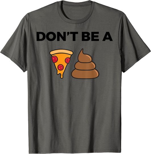 Cool Pizza Gift Don't Be A Pizza Poop Clever Gag T-Shirt