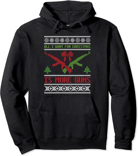 All I Want Is Guns Ugly Christmas Sweater Hunting Military Pullover Hoodie