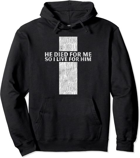 He Died For Me So I Live For Him Jesus Cross Christian Bible Pullover Hoodie