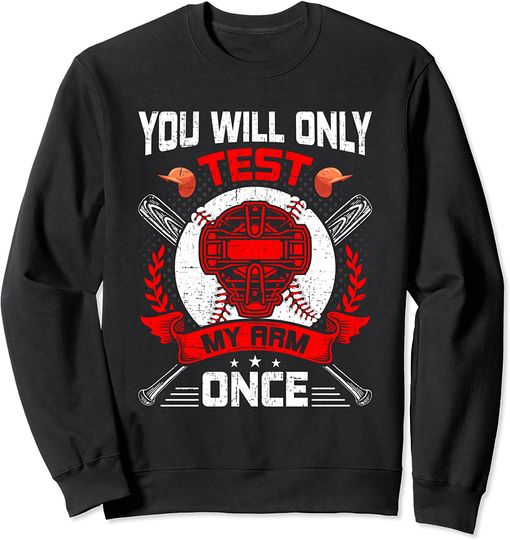 You Will Only Test My Arm Once Baseball Catcher Sweatshirt
