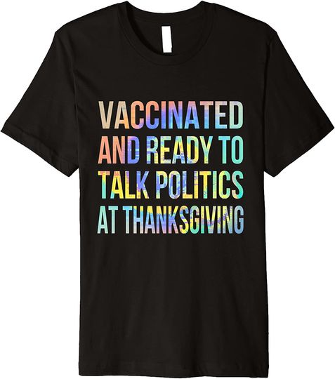 Vaccinated and Ready to Talk Politics at Thanksgiving  T-Shirt