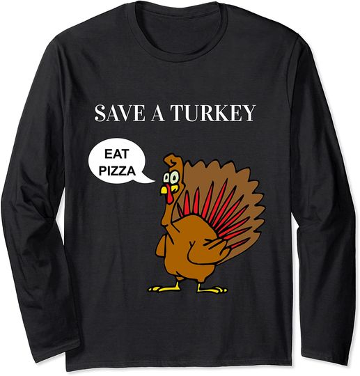 Vegan Thanksgiving Save A Turkey Eat Pizza Long Sleeve