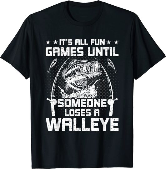 It's All Fun And Games Until Someone Loses A Walleye Fishing T-Shirt