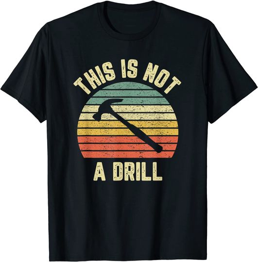 This is Not a Drill Retro Funny Hammer Mens Dad Joke T-Shirt