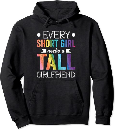 Every Short Girl Needs Tall Girlfriend LGBT Valentines Day Pullover Hoodie
