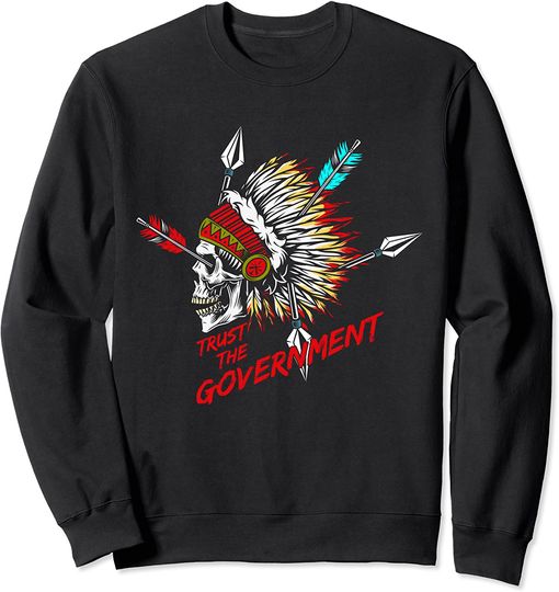 Trust The Government Skull Native American Chief Native Sweatshirt
