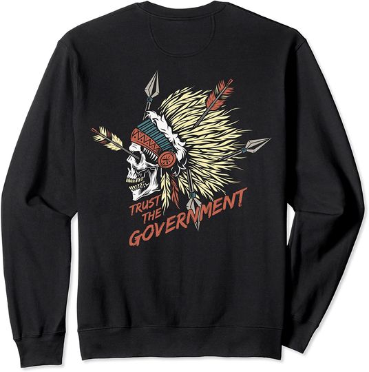 Trust The Government Skull Native American Sweatshirt