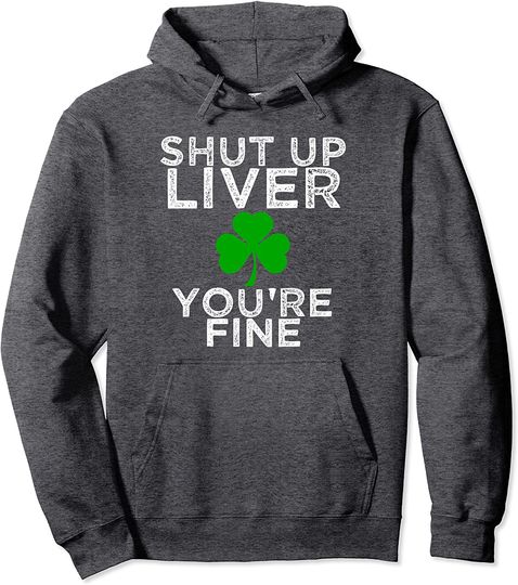 St Patrick's Day Drinking Shut Up Liver You're Fine hoodie