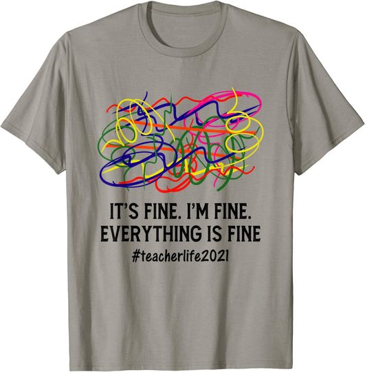 It's Fine I'm Fine Everything Is Fine Teacher Life 2021 T-Shirt