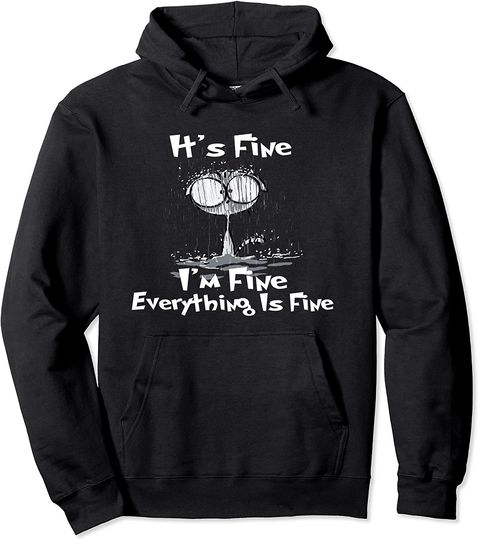 It's Fine, I'm Fine everything is Fine, Cat tshirt Pullover Hoodie