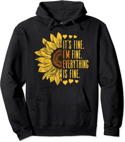 Its Fine Im Fine Everythings Fine For Sunflower Pullover Hoodie