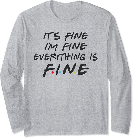 Friends It's Fine I'm Fine Everything is Fine  Graphic Long Sleeve