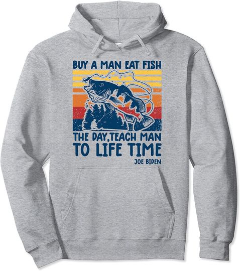 Buy A Man Eat Fish The Day Teach Man To A Life Time Pullover Hoodie