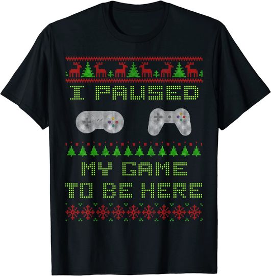 I Paused My Game To Be Here Christmas Ugly T-Shirt