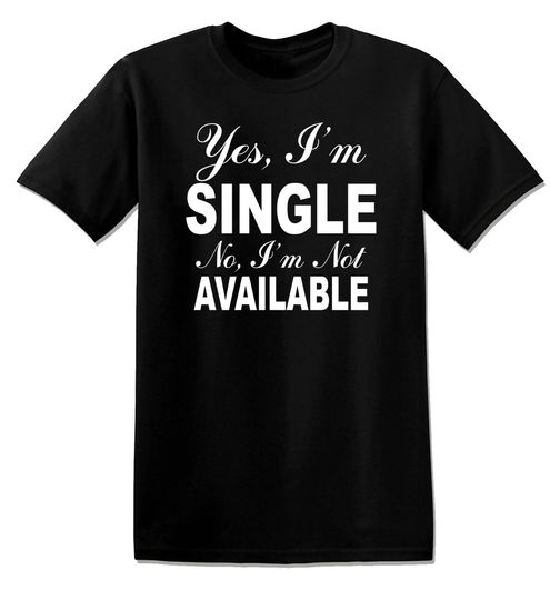 T852 - Yes Im Single Not Available Funny Offensive Rude Tees Unisex T-Shirt