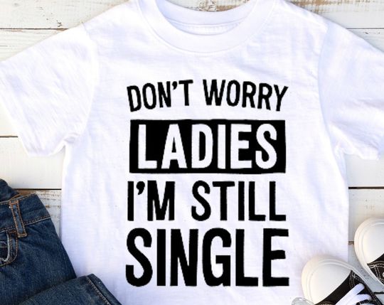 Don't Worry Ladies I'm Still Single - Baby Bodysuit, Toddler, Youth, Adult Shirt - Newborn - Baby Shower Gift  - Boys - Funny - Kids - Crazy