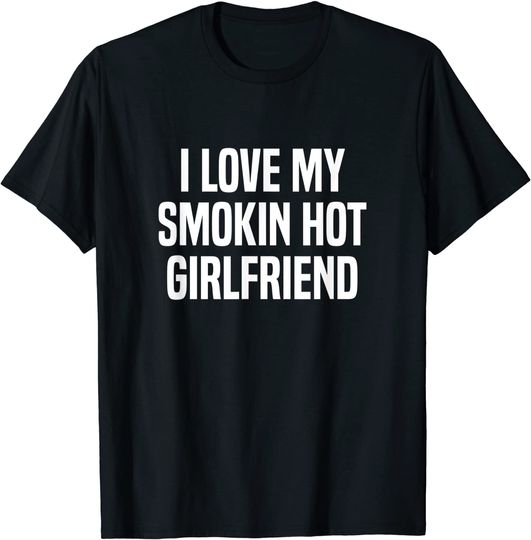 Mens I Love My Smokin Hot Girlfriend Gift Valentine's Day Gift T-Shirt