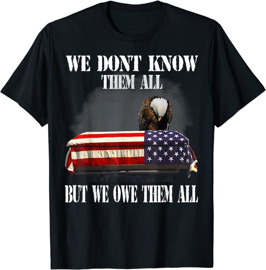 We Don't Know Them All But We Owe Them All Veteran T-Shirt