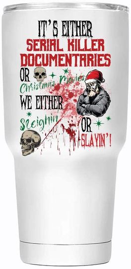 Its Either Serial Killer Documentaries Or Christmas Movies We Either Sleighin Or Slayin Tumbler 30oz