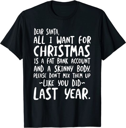 Dear Santa - I Want a Fat Bank Account and Skinny Body T-Shirt