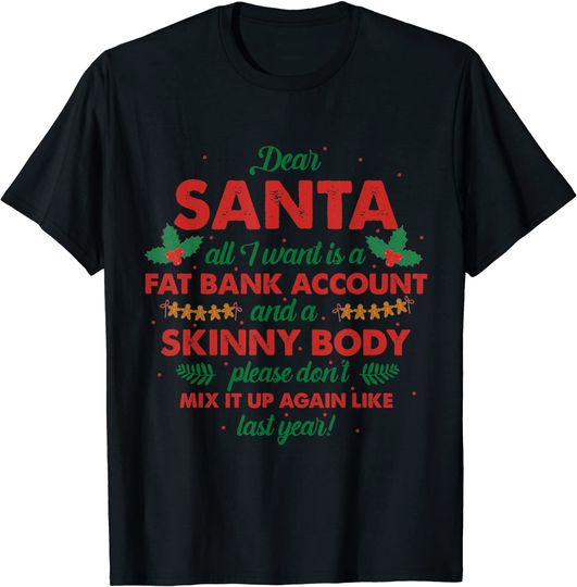 Dear Santa All I Want Is A Fat Bank Account And A Skinny T-Shirt