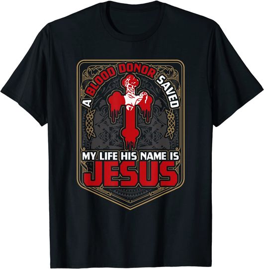 A Blood Donor Saved My Life His Name Is Jesus Christ Saviour T-Shirt