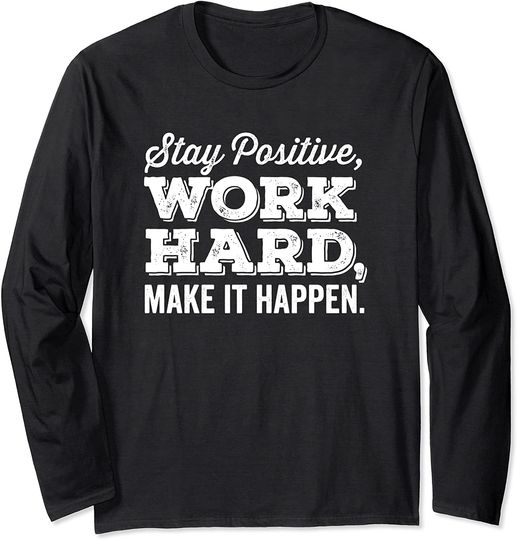 Stay Positive Work Hard Make it Happen Motivation Dark Long Sleeve