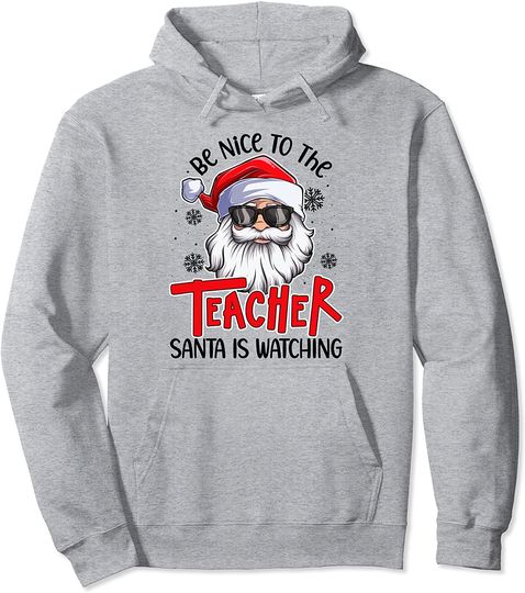 Be Nice To The Teacher Santa Is Watching Christmas Pullover Hoodie