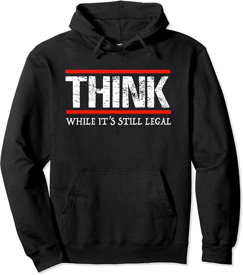 Think While It's Still Legal Pullover Hoodie