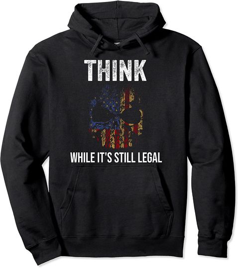 Think While It's Still Legal Shirt with American Flag Skull Pullover Hoodie