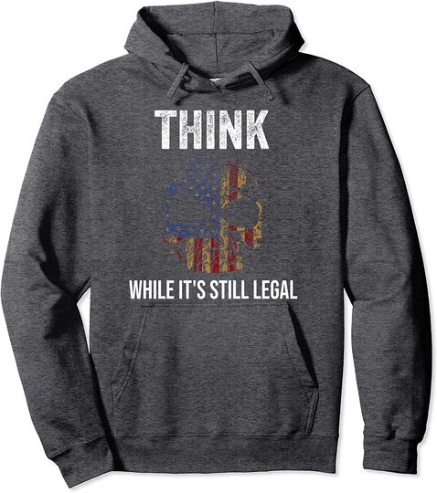 Think While It's Still Legal Shirt with American Flag Skull Pullover Hoodie