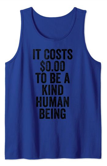 It Costs Zero Dollars To Be A Kind Human Being Show Kindness Tank Top