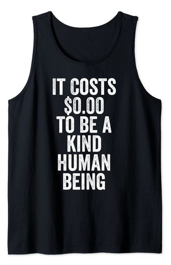 It Costs Zero Dollars To Be A Kind Human Being Give Kindness Tank Top