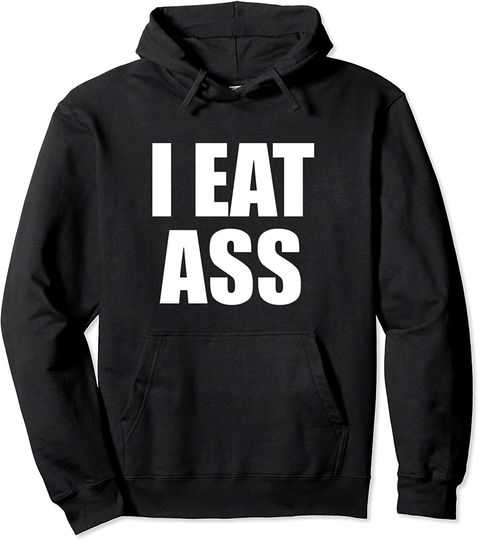 I Eat Ass Funny Adult Gag Gifts for all Pullover Hoodie