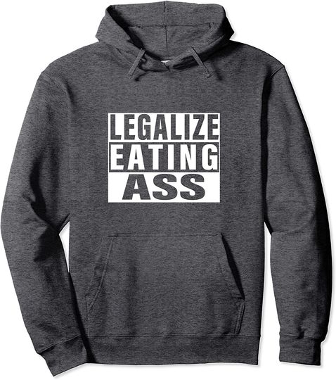 Eating Legalize Eating Ass Pullover Hoodie