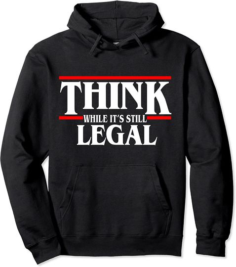 Think While It's Still Legal Political Freedom Lovers Pullover Hoodie