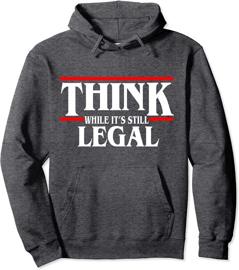 Think While It's Still Legal Political Freedom Lovers Pullover Hoodie