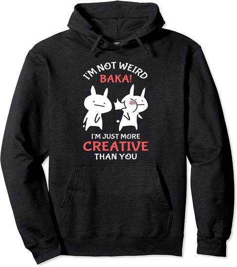 Anime Baka I'm Not Weird I'm Just More Creative Than You Pullover Hoodie