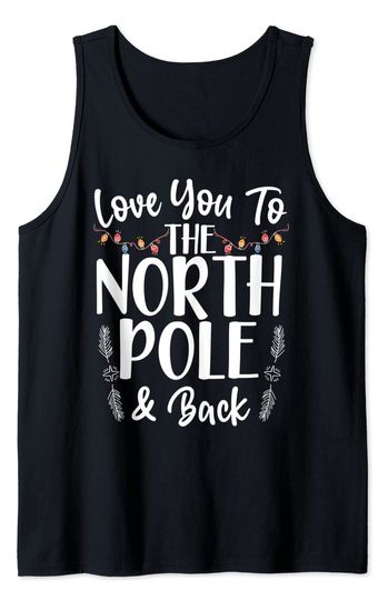 Love You To The North Pole And Back Christmas Day Xmas Tank Top