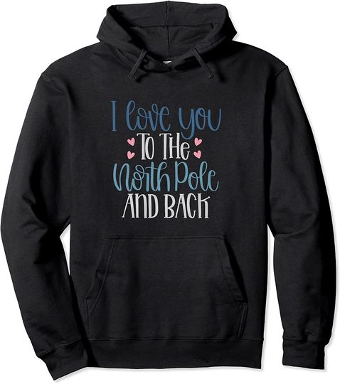 I Love You To The North Pole And Back Pullover Hoodie