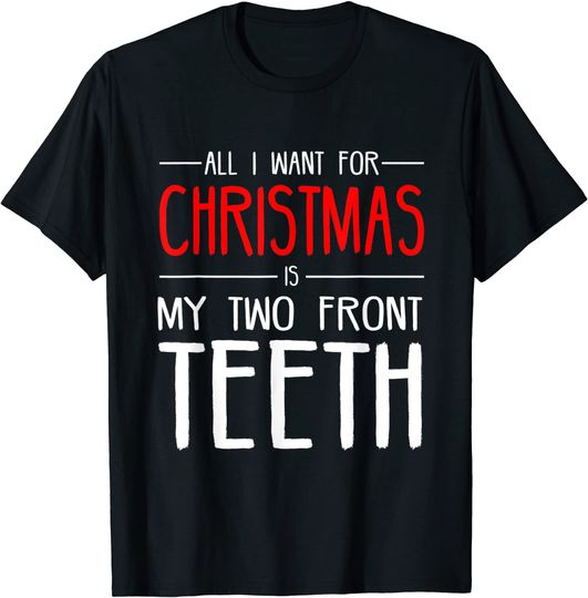 All I Want For Christmas Is My Two Front Teeth Xmas T-Shirt