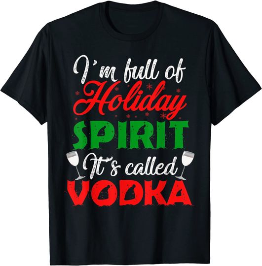 I'm Full Of Holiday Spirit It's Called Vodka T-Shirt