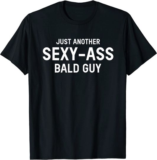 Just Another Sexy Ass Bald Guy Funny Fathers Day T-Shirt