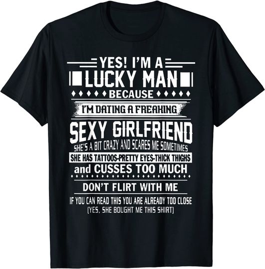 I'm A Lucky Man Because Dating A Freaking Sexy Girlfriend T-Shirt