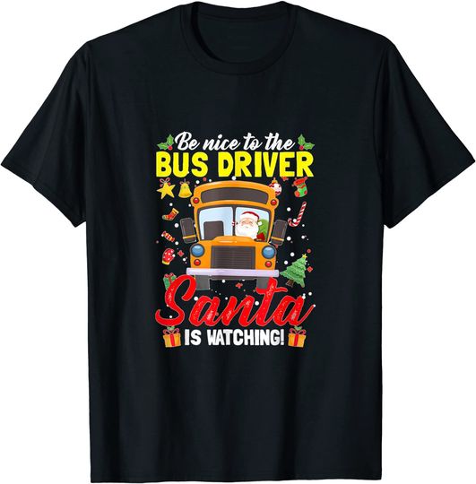 Be Nice To The Bus Driver Santa Is Watching Funny Xmas Gift T-Shirt