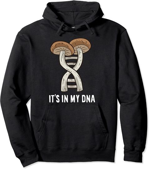 Mycology Mushroom Hunting Pick Mushrooms It's In My DNA Pullover Hoodie