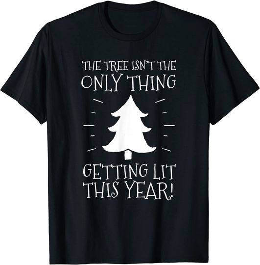 The Tree isn't the only thing Getting Lit This Year - Funny T-Shirt