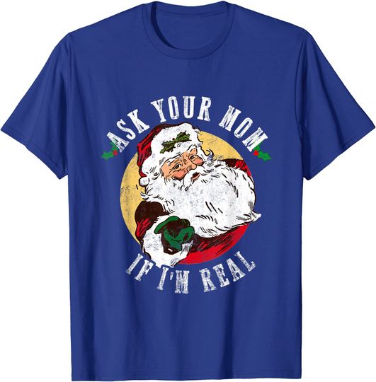 Ask Your Mom If I'm Real Christmas Santa Claus T-Shirt