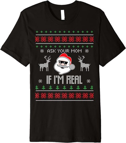 Ask Your Mom If I'm Real Santa Ugly Christmas Sweater Premium T-Shirt